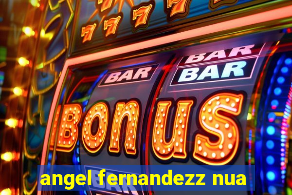 angel fernandezz nua